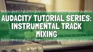 Audacity Series Instructional Track Mixing