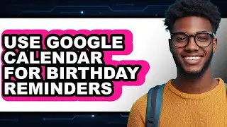 How to Use Google Calendar for Birthday Reminders (updated)