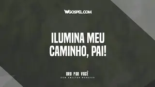 [Oração do Dia] Ilumina meu caminho, Pai!