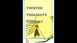 TWISTED THOUGHTS TUESDAY