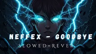💔 NEFFEX - Goodbye (Slowed + Reverb) - Emotional Chill Mix