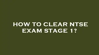 How to clear ntse exam stage 1?