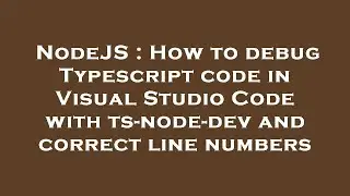 NodeJS : How to debug Typescript code in Visual Studio Code with ts-node-dev and correct line number