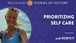 Stories of Victory with Robyn P: Prioritizing Self Care | Recovery 2.0