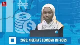 BUSINESS FOCUS 2023: Nigeria&rsquo;s economy in focus