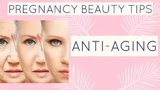 PREGNANCY BEAUTY TIPS | ANTI AGING