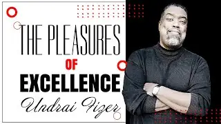 The Pleasures of Excellence | Undrai Fizer