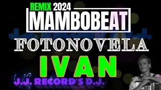 FOTONOVELA REMIX 2024 - IVAN - MAMBOBEAT VERSION - BY J.J. RECORD'S D.J.