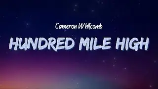Cameron Whitcomb - Hundred Mile High (Lyrics)