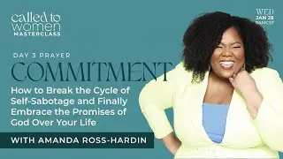 Day 3 Prayer | Amanda Ross-Hardin | Called to Women Masterclass | Break the Cycle of Self-Sabotage