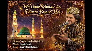 Wo Daur Rehmaton Ka Suhana Pasand hai | Uzair Haider Sabri
