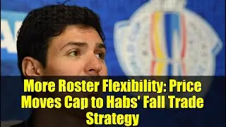 More Roster Flexibility: Price Moves Cap to Habs' Fall Trade Strategy
