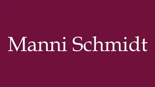 How to Pronounce ''Manni Schmidt'' Correctly in German
