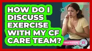How Do I Discuss Exercise With My CF Care Team?