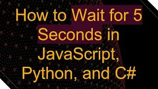 How to Wait for 5 Seconds in JavaScript, Python, and C#