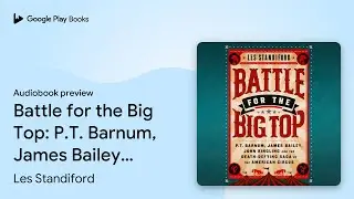 Battle for the Big Top: P.T. Barnum, James&hellip; by Les Standiford &middot; Audiobook preview
