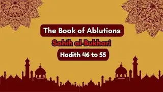 Sahih Al-Bukhari | The Book of Ablutions | Hadith 46 - 55 | English Translation
