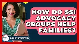 How Do SSI Advocacy Groups Help Families? - Disability Parenting Network