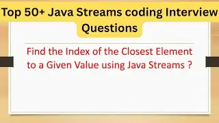Top 50+ Java Streams - Find the Index of the Closest Element to a Given Value Using Java Streams