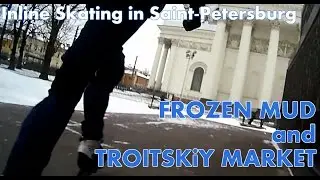 Inline Skating in Saint Petersburg  Frozen Mud and Troitskiy Market
