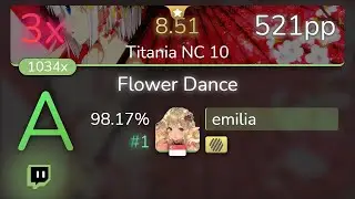 [8.51⭐Live] emilia | DJ OKAWARI - Flower Dance [Titania NC 10] +HD 98.17% {#1 521pp 3❌} - osu!