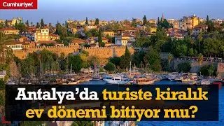 Antalya'da turiste kiralık ev dönemi bitiyor mu?