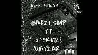 Bian Enkay--Siwezi Simp! Ft. 24 Brick & Yung Quayzar
