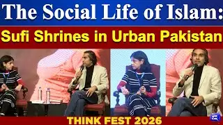 Think Fest 2026: The Social Life of Islam: Sufi Shrines in Urban Pakistan | Dunya News