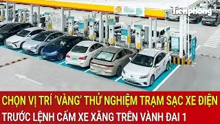 Chọn vị trí ‘vàng’ thử nghiệm trạm sạc xe điện tại Hà Nội trước lệnh cấm xe xăng trên Vành đai 1
