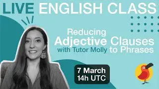 Cambly Live – Reducing an adjective clause to a phrase