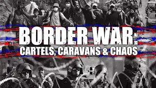 BORDER WAR: CARTELS, CARAVANS & CHAOS
