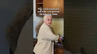QUANDO VOC&Ecirc; FALA QUE GOSTOU DE ALGO PRA SUA M&Atilde;E