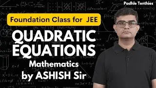 Quadratic Equations JEE Foundation | Full Basics | By Ashish Sir | Padhle