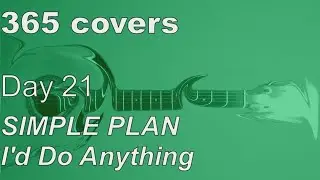 365 covers - Day 21/365 - I'd Do Anything - Simple Plan