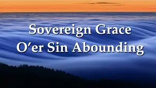 Sovereign Grace O'er Sin Abounding