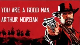 Red Dead Redemption 2 - You Are A Good Man, Arthur Morgan