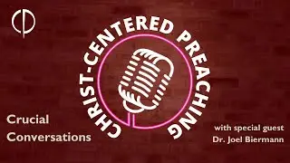 Crucial Conversations 079 | Christ Centered Preaching w/ Dr. Joel Biermann