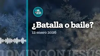 10 minutos con Jes&uacute;s. &iquest;Batalla o baile? (12-1-26)