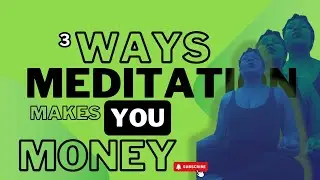 3 WAYS MEDITATION MAKES YOU MONEY