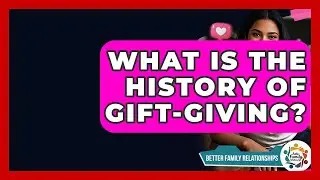 What Is The History Of Gift-giving? - Better Family Relationships