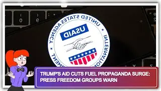 Trump's Aid Cuts Fuel Propaganda Surge: Press Freedom Groups Warn