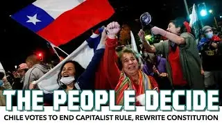 Chile Votes To End Capitalist Rule, Rewrite Constitution
