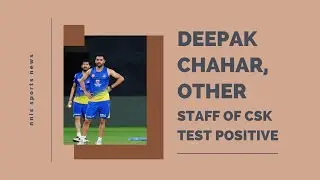Deepak Chahar, Other Staff of CSK Test Positive