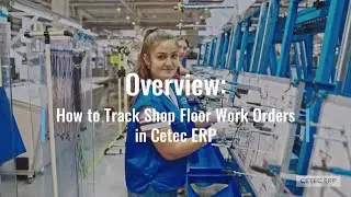 Overview: How To Track Shop Floor Work Orders in Cetec ERP