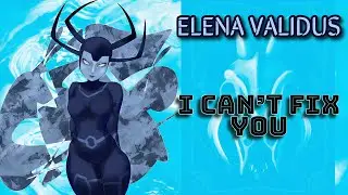 Elena Validus Tribute - I Can't Fix You