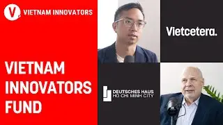 Ra mắt quỹ đầu tư Vietnam Innovators - Horst Geicke, CEO Deutsches | Vietnam Innovators S3EP07
