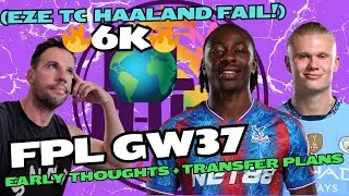 6k OR! 🌍🔥GAMEWEEK 37 EARLY THOUGHTS & TRANSFER PLANS - TC DISASTER! | Fantasy Premier League 2024/25