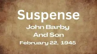 Suspense - John Barby And Son - February 22, 1945 - Old-Time Radio Mystery