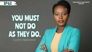 EPISODE 63: YOU MUST NOT DO AS THEY DO // A call to repentance. #wholeness