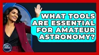 What Tools Are Essential for Amateur Astronomy? - Profiles in Politics